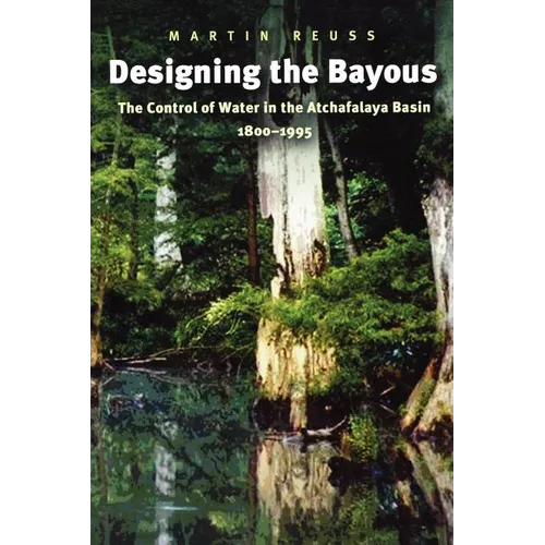 Designing the Bayous: The Control of Water in the Atchafalaya Basin, 1800-1995