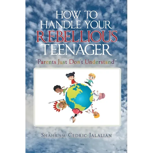 How to Handle Your Rebellious Teenager: "Parents Just Don't Understand"
