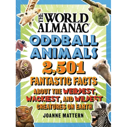 World Almanac Oddball Animals: 2,501 Fantastic Facts about the Weirdest, Wackiest, and Wildest Creatures on Earth