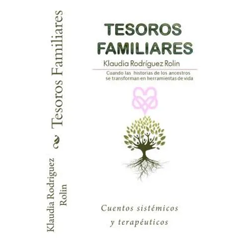 Tesoros Familiares: Cuentos Sistemicos Y Terapeuticos Cuando Las Historias de Los Ancestros Se Transforman En Herramientas de Vida