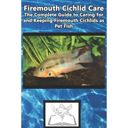 Firemouth Cichlid Care: The Complete Guide to Caring for and Keeping Firemouth Cichlids as Pet Fish