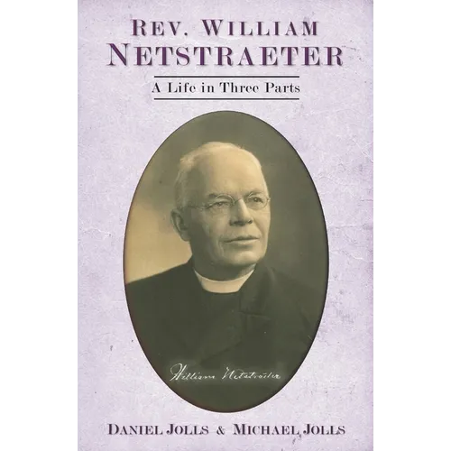 Rev. William Netstraeter: A Life in Three Parts