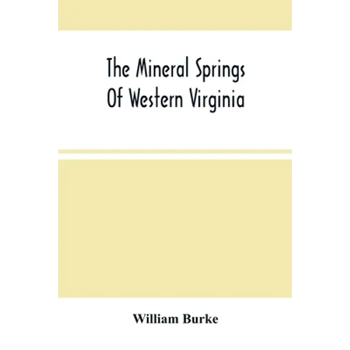 The Mineral Springs Of Western Virginia: With Remarks On Their Use, And The Diseases To Which They Are Applicable. To Which Are Added A Notice Of The