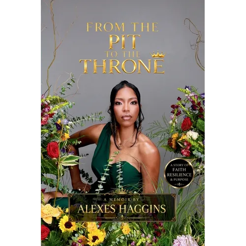 From the Pit to the Throne: A Story of Faith, Resilience, & Purpose