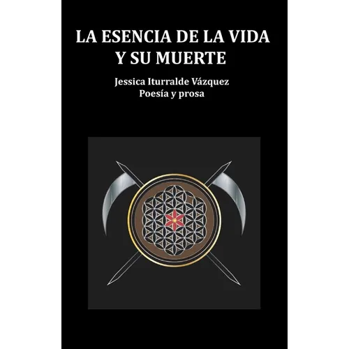 La Esencia de la Vida Y Su Muerte: Poesía Y Prosa
