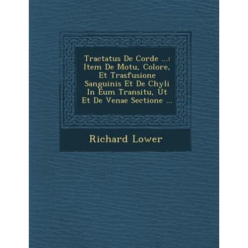 Tractatus de Corde ...: Item de Motu, Colore, Et Trasfusione Sanguinis Et de Chyli in Eum Transitu, UT Et de Venae Sectione ...