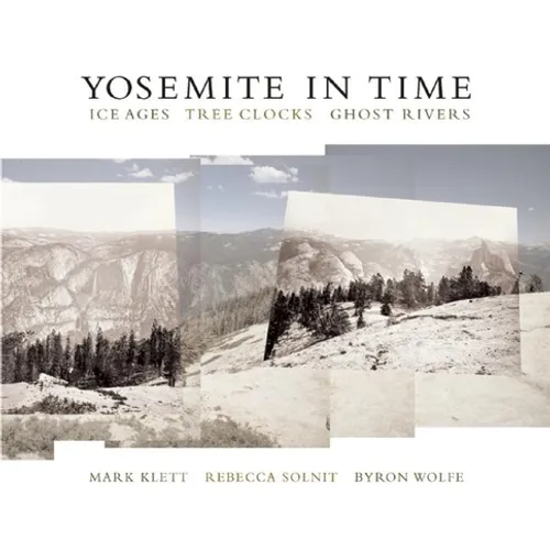 Yosemite in Time: Ice Ages, Tree Clocks, Ghost Rivers