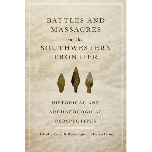 Battles and Massacres on the Southwestern Frontier: Historical and Archaeological Perspectives