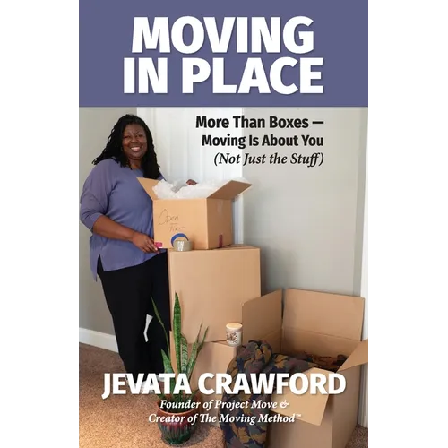 Moving in Place: More Than Boxes- Moving Is About You (Not Just the Stuff)