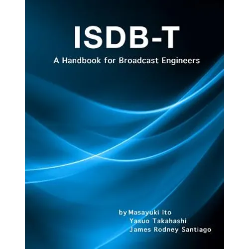 Isdb-T: A Handbook for Broadcast Engineers
