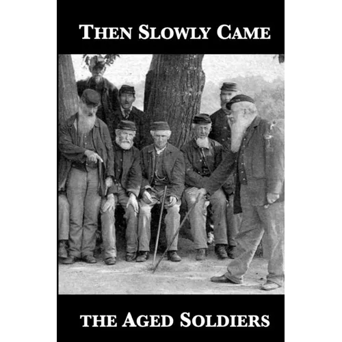 Then Slowly Came the Aged Soldiers
