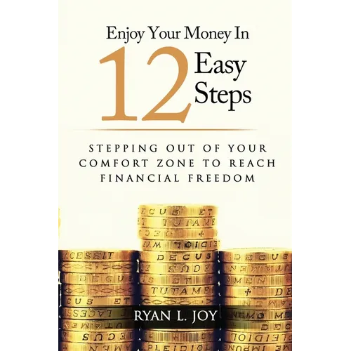 Enjoy Your Money in 12 Easy Steps: Stepping out of your comfort zone to reach financial freedom