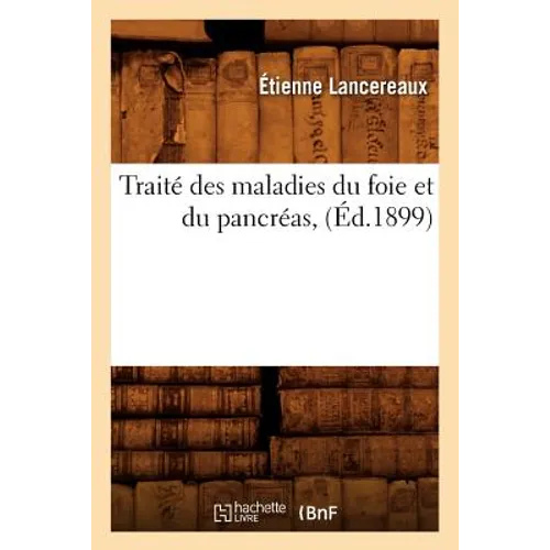 Traité Des Maladies Du Foie Et Du Pancréas, (Éd.1899)