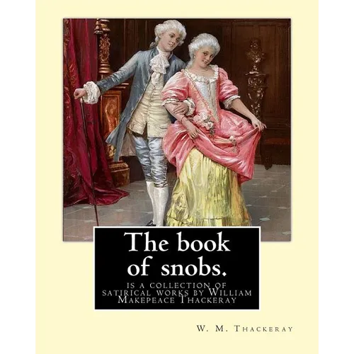 The book of snobs. By: W. M. Thackeray: The Book of Snobs is a collection of satirical works by William Makepeace Thackeray