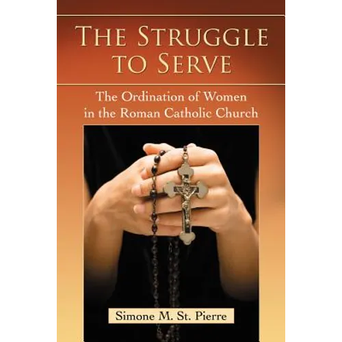The Struggle to Serve: The Ordination of Women in the Roman Catholic Church
