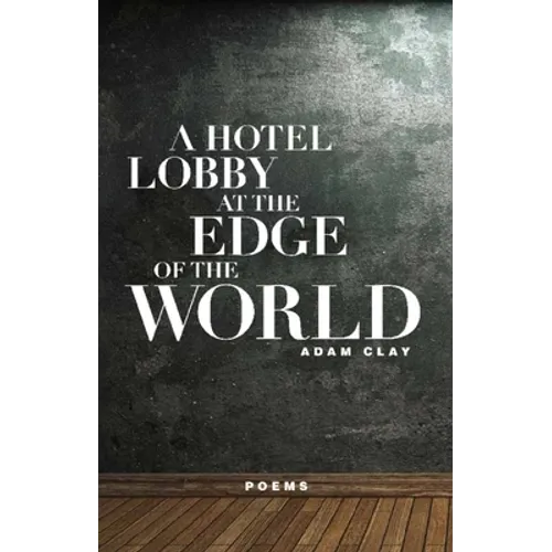 A Hotel Lobby at the Edge of the World: Poems