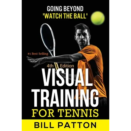 Visual Training for Tennis: The Complete Guide To Tips, Tricks, Skills and Drills for Best Vision Of The Ball