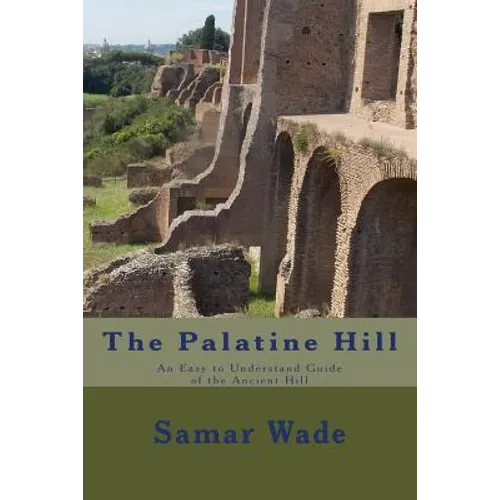 The Palatine Hill: An Easy to Understand Guide of the Ancient Hill