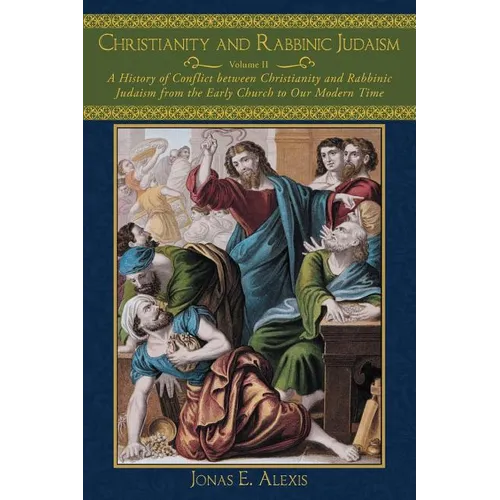 Christianity and Rabbinic Judaism: A History of Conflict Between Christianity and Rabbinic Judaism from the Early Church to Our Modern Time