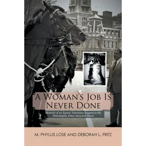 A Woman's Job Is Never Done: Memoirs of an Equine Veterinary Surgeon to the Philadelphia Police Mounted Patrol