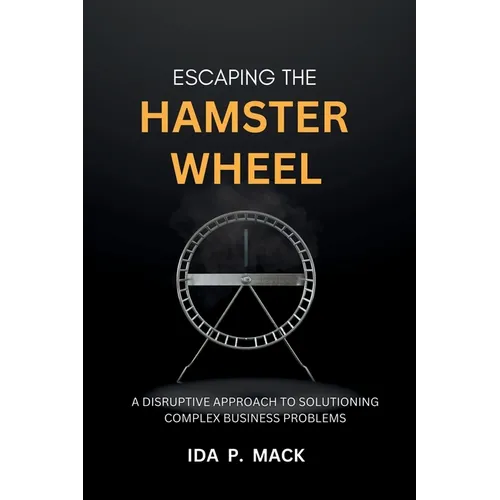 Escaping The Hamster Wheel: A Disruptive Approach to Solutioning Complex Business Problems