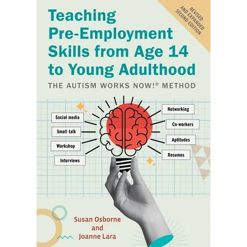 Teaching Pre-Employment Skills from Age 14 to Young Adulthood: The Autism Works Now!(r) Method. Revised and Expanded Second Edition