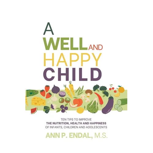 A Well and Happy Child: Ten tips to improve the nutrition, health and happiness of infants, children and adolescents