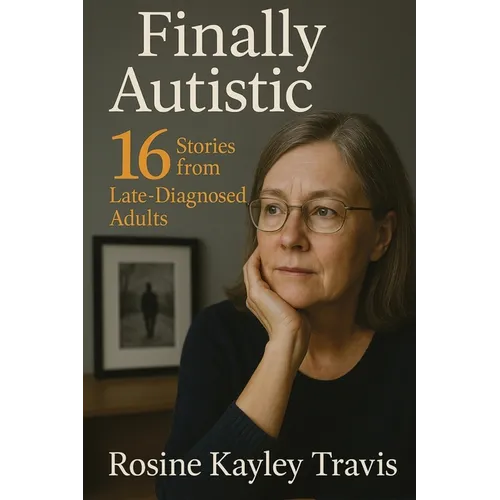 Finally Autistic: 16 Stories from Late-Diagnosed Adults