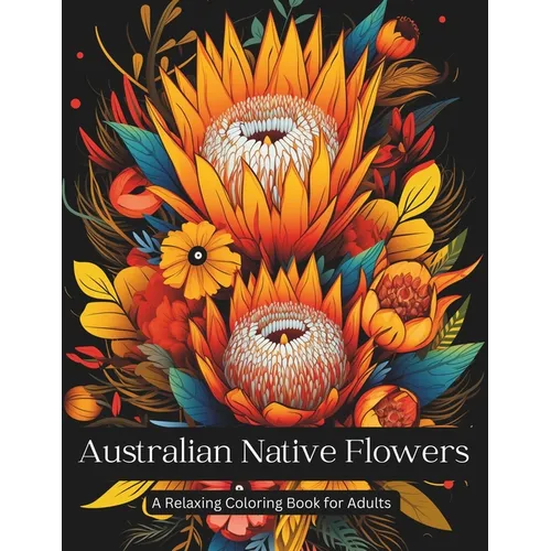 Australian Native Wildflowers A Relaxing Coloring Book for Adults: Australian wildflowers for lovers of flowers!