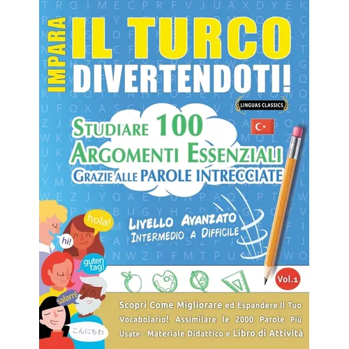 Impara Il Turco Divertendoti! - Livello Avanzato: Intermedio a Difficile - Studiare 100 Argomenti Essenziali Grazie Alle Parole Intrecciate - Vol.1