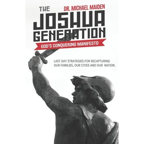 The Joshua Generation: God's Conquering Manifesto: Last Day Strategies for Recapturing Our Families, Our Cities and Our Nation