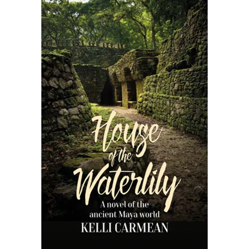 House of the Waterlily: A Novel of the Ancient Maya World
