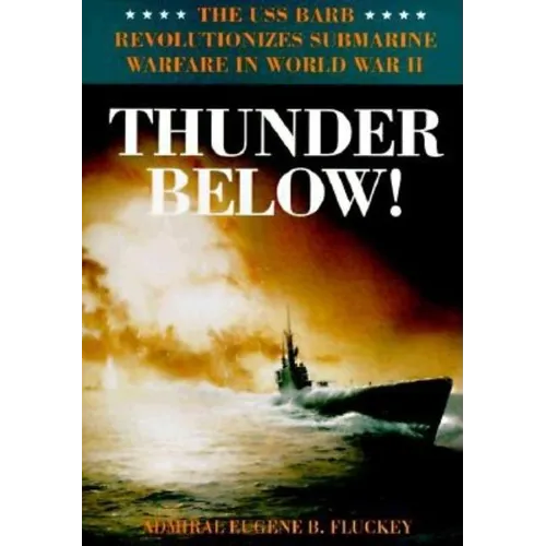 Thunder Below!: The USS *Barb* Revolutionizes Submarine Warfare in World War II