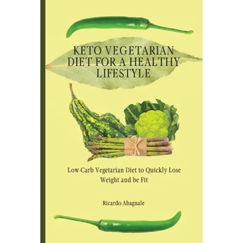 Keto Vegetarian Diet for a Healthy Lifestyle: Low-Carb Vegetarian Diet to Quickly Lose Weight and be Fit