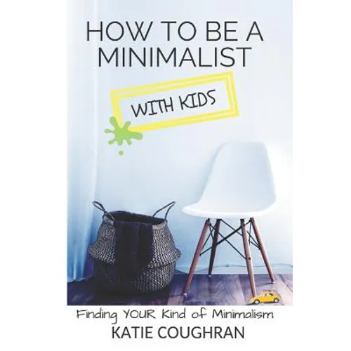 How to Be a Minimalist with Kids: Finding Your Kind of Minimalism