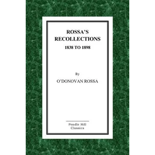 Rossa's Recollections 1838 to 1898: Childhood, Boyhood, Manhood. Customs, Habits and Manners of the Irish People.