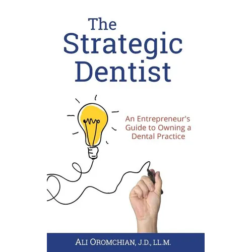 The Strategic Dentist: An Entrepreneur's Guide to Owning a Dental Practice