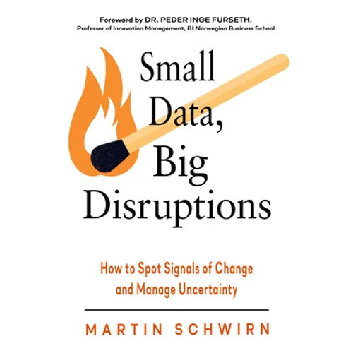 Small Data, Big Disruptions: How to Spot Signals of Change and Manage Uncertainty