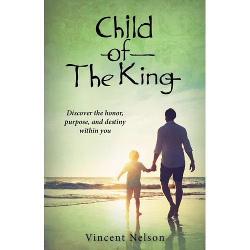 Child of the King: Discover the Honor, Purpose, and Destiny Within You