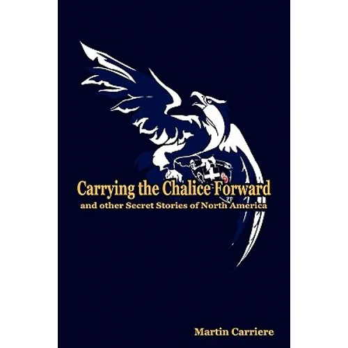 Carrying the Chalice Forward and Other Secret Stories of North America