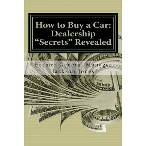 How to Buy a Car: Dealership "Secrets" Revealed: How to Buy a Car: Dealership "Secrets" Revealed: Former General Manager Shows Hidden Pr