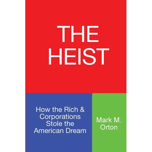 The Heist: How the Rich & Corporations Stole the American Dream
