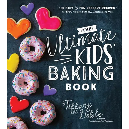 The Ultimate Kids' Baking Book: 60 Easy and Fun Dessert Recipes for Every Holiday, Birthday, Milestone and More
