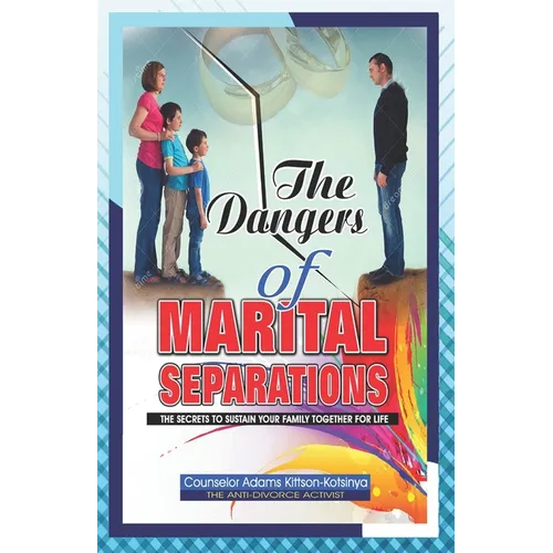 The Dangers of Marital Separation: The secrets to sustain your family together for life