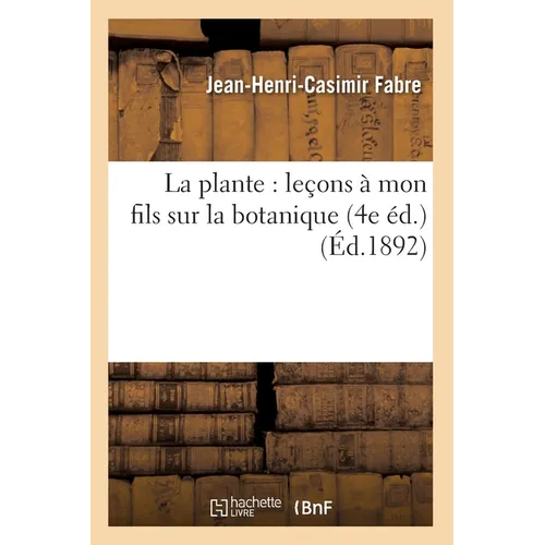 La plante: leçons à mon fils sur la botanique (4e éd.) (Éd.1892)