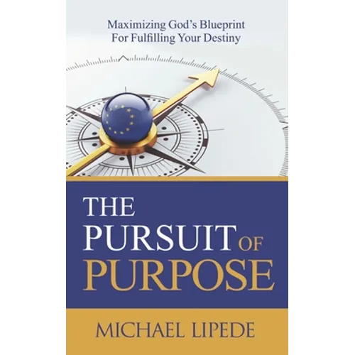 The Pursuit of Purpose: Maximizing God's Blueprint For Fulfilling Your Destiny