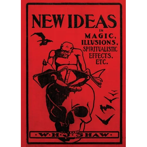 New Ideas in Magic, Illusions, Spiritualistic Effects, Etc.
