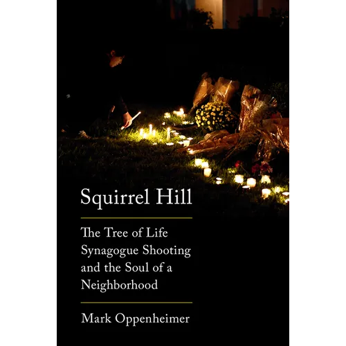 Squirrel Hill: The Tree of Life Synagogue Shooting and the Soul of a Neighborhood