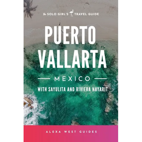 Puerto Vallarta, Mexico with Sayulita and Riviera Nayarit: The Solo Girl's Travel Guide