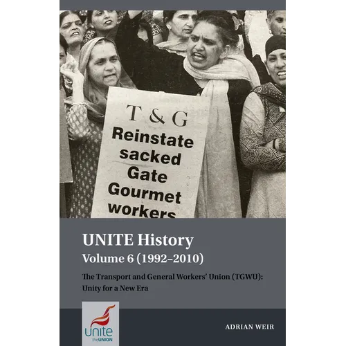 Unite History Volume 6 (1992-2010): The Transport and General Workers' Union (Tgwu): Unity for a New Era
